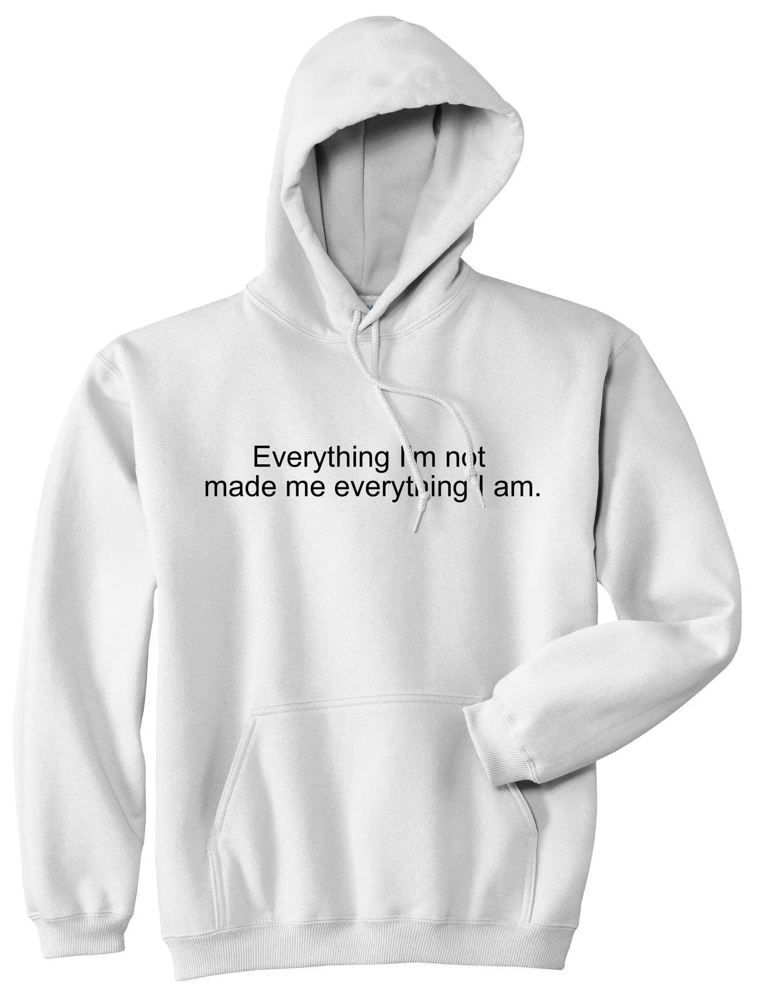 Everything Im Not Made Me Everything I am Pullover Hoodie