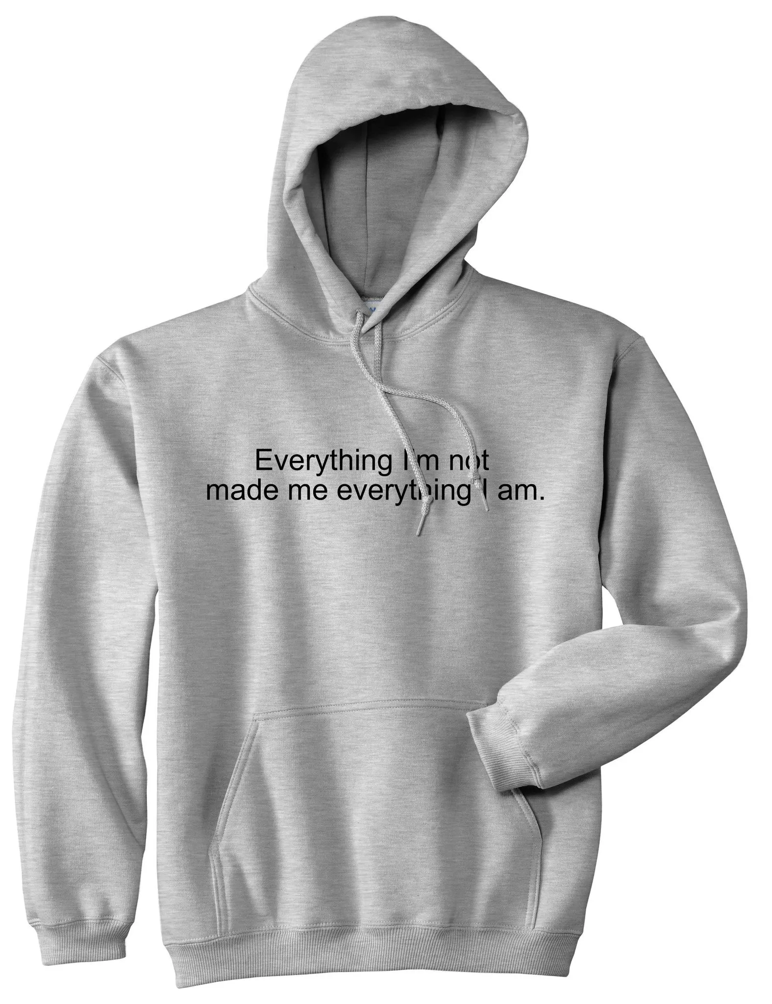 Everything Im Not Made Me Everything I am Pullover Hoodie